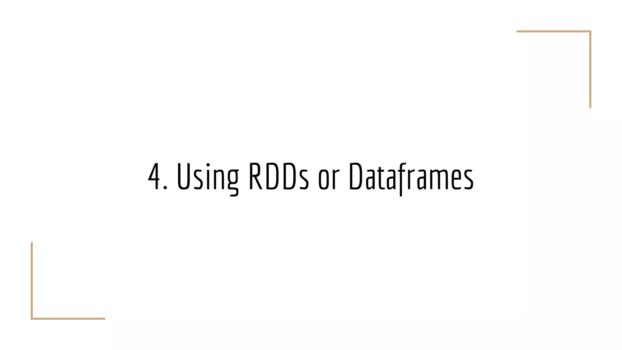 4. Using RDDs or Dataframes
 