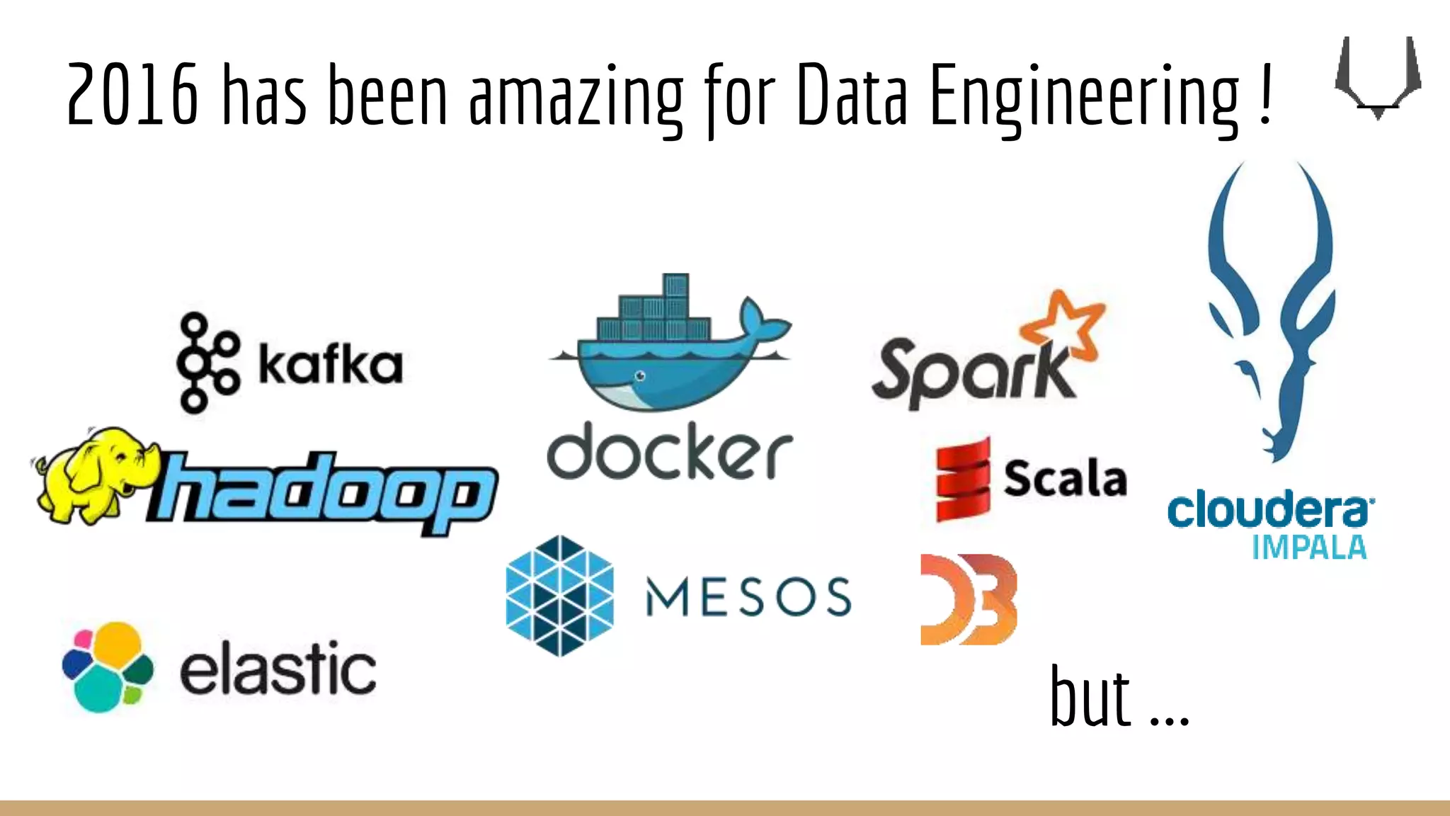 2016 has been amazing for Data Engineering !
but ...
 