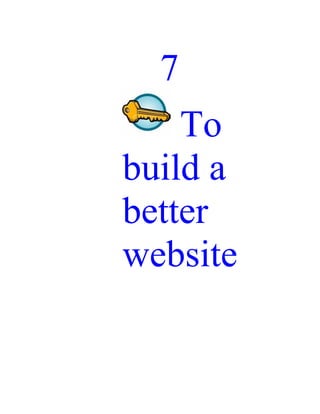 7
    To
build a
better
website
 