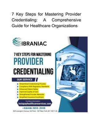 7 Key Steps for Mastering Provider
Credentialing: A Comprehensive
Guide for Healthcare Organizations
 