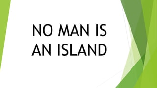 NO MAN IS
AN ISLAND
 