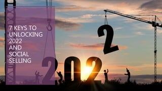 7 KEYS TO
UNLOCKING
2022
AND
SOCIAL
SELLING
 