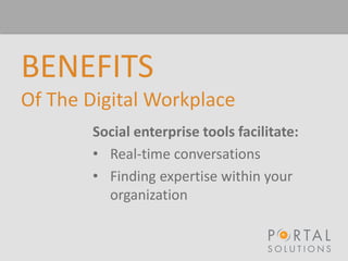 BENEFITS
Of The Digital Workplace
Social enterprise tools facilitate:
• Real-time conversations
• Finding expertise within your
organization
 