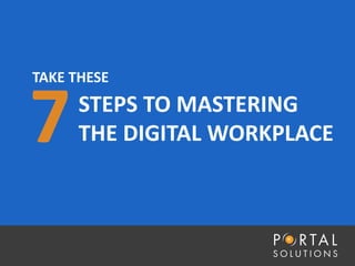 STEPS TO MASTERING
THE DIGITAL WORKPLACE7
TAKE THESE
 