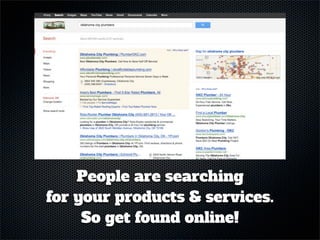 People are searching
for your products & services.
     So get found online!
 