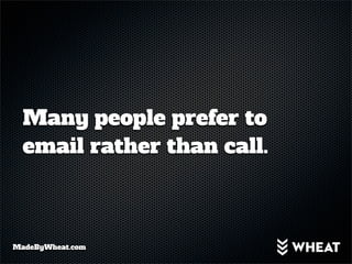 Many people prefer to
  email rather than call.



MadeByWheat.com
 