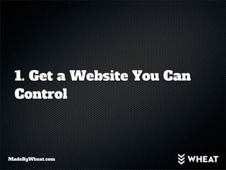 1. Get a Website You Can
  Control



MadeByWheat.com
 