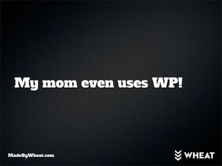 My mom even uses WP!




MadeByWheat.com
 