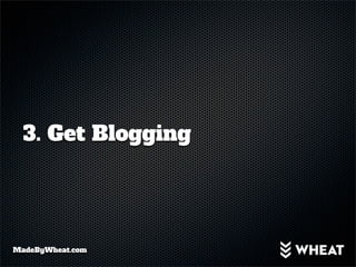 3. Get Blogging




MadeByWheat.com
 