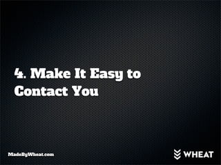 4. Make It Easy to
  Contact You



MadeByWheat.com
 