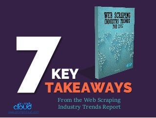 KEY
From the Web Scraping
Industry Trends Report
TAKEAWAYS
www.promptcloud.com
 