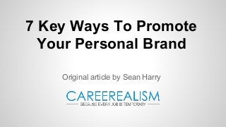 7 Key Ways To Promote
Your Personal Brand
Original article by Sean Harry
 