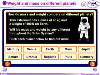 Weight and mass on different planets

1 of 20
21 of 27

© Boardworks Ltd 2004
2006

 
