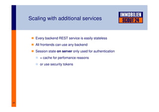 24
Scaling with additional services
Every backend REST service is easily stateless
All frontends can use any backend
Sessi...