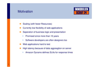 5
Motivation
Scaling (with fewer Resources)
Currently low flexibility of web applications
Seperation of business logic and...