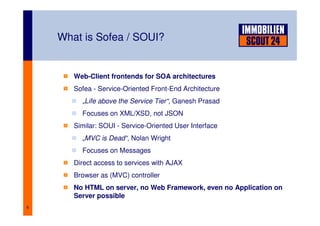 6
What is Sofea / SOUI?
Web-Client frontends for SOA architectures
Sofea - Service-Oriented Front-End Architecture
„Life a...