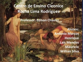 Centro de Ensino Cleonice
Rocha Lima Rodrigues
Professor: Edivan Chavier
Alunos:
Antonio Marcos
Henrique
Laís Mendes
Mauricio
Willian Silva
 