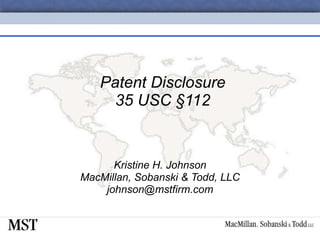 Patent Disclosure 35 USC  § 112 Kristine H. Johnson MacMillan, Sobanski & Todd, LLC [email_address] 