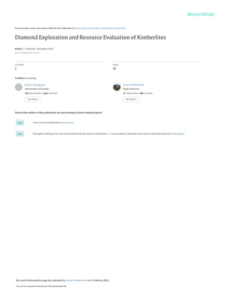 See discussions, stats, and author profiles for this publication at: https://www.researchgate.net/publication/338241045
Diamond Exploration and Resource Evaluation of Kimberlites
Article  in  Elements · December 2019
DOI: 10.2138/gselements.15.6.411
CITATIONS
2
READS
39
3 authors, including:
Some of the authors of this publication are also working on these related projects:
Fort a la Corne kimberlites View project
Principles relating to the use of microdiamonds for resource estimation: 2 – Case studies to illustrate micro-macro diamond estimates View project
Bruce A. Kjarsgaard
Government of Canada
159 PUBLICATIONS   3,881 CITATIONS   
SEE PROFILE
Johann Stiefenhofer
Anglo American
27 PUBLICATIONS   466 CITATIONS   
SEE PROFILE
All content following this page was uploaded by Johann Stiefenhofer on 27 February 2020.
The user has requested enhancement of the downloaded file.
 
