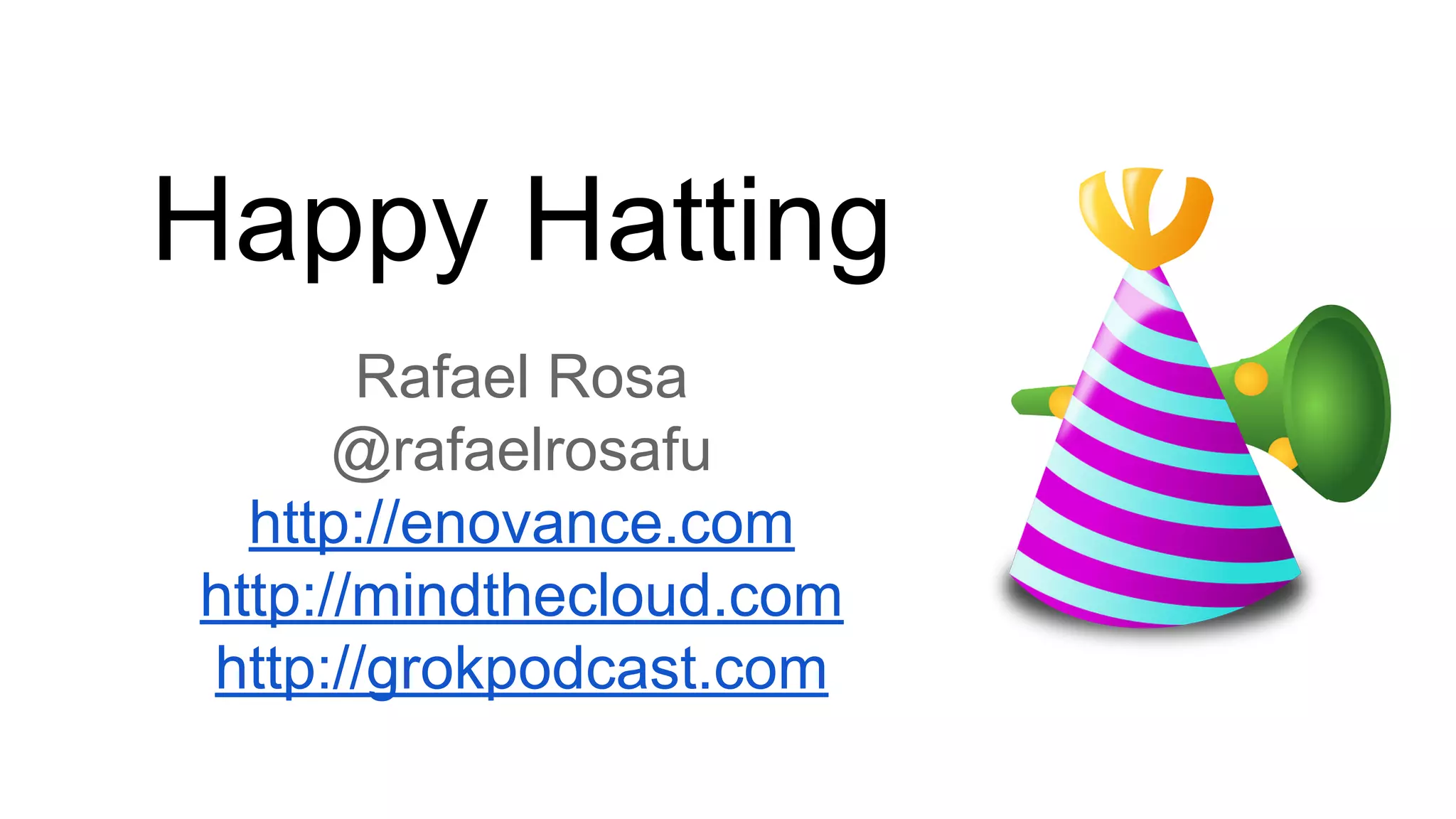 Happy Hatting 
Rafael Rosa 
@rafaelrosafu 
http://enovance.com 
http://mindthecloud.com 
http://grokpodcast.com 

