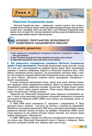 Північний Льодовитий океан
Північний Льодовитий океан - найменший з океанів планети: його площа у
12 разів менша за площу Тихого океану. Це наймілководніший океан, більша части­
на його дна є шельфом. Проте до кінця XIX ст. про Північний Льодовитий океан
майже нічого не знали. Він і сьогодні вивчений найгірше, адже цей найхолодніший з
океанів узимку майже повністю вкритий кригою.
►Про унікальність географічного положення _________ _____________ ,
його дослідження.
І Чим Північний Льодовитий океан вирізняється серед інших океанів.
> Північний Льодовитий океан має вплив на всю Землю.
І Про унікальність географічного положення Північного Льодовитого
океану та його дослідження. Північний Льодовитий океан охоплює площу
14,1 млн км2 і розташований на крайній півночі Землі. Його природними
межами є північні узбережжя Євразії та Північної Америки (мал. 195).
Береги материків значно порізані, тут розташовані численні моря і зато­
ки. За кількістю островів Північний Льодовитий океан посідає друге міс­
це після Тихого. Більшість островів мають материкове походження і
вкриті льодовиками.
В океан впадають багатоводні річки, прісні води яких помітно зміню­
ють природні умови прибережних районів. Проте на природу Північного
Льодовитого океану найбільше впливає Атлантика. Її води вільно прони­
кають на північ через широкі протоки. Через вузьку Берингову протоку
океан сполучається з Тихим океаном.
Тривалий час Північний Льодовитий океан вважали мілководним мо­
рем. І лише після наукових досліджень експедиції норвезького полярного
дослідника Ф. Нансена (1893-1896) стало відомо, що насправді являє со­
бою цей океан.
У 1925-1926 роках норвежець Р. Амундсен і американець Р. Берд
вивчали океан з повітря - спочатку на літаках, а пізніше на дирижаблі.
Новий етап досліджень розпочався 1937 року, коли була організована перша
радянська наукова станція на кризі, що дрейфує. Наприкінці 1940-х років
учені виявили на дні океану потужні гірські системи, які дістали назву
хребти Ломоносова і Менделєєва.
У 1968-1969 роках четверо англійських мандрівників уперше перетну­
ли пішки весь Північний Льодовитий океан з Європи в Америку. Вони
вивчали полярний живий світ, збирали дані про погоду.
[§ГВД< ОСНОВНІ ГЕО ГРАФ ІЧНІ ОСОБЛИВОСТІ
* Т Г ПІВНІЧНОГО ЛЬОДОВИТО]-------------------
ПРОЧИТАЙТЕ ІДІЗНАЄТЕСЯ
239 0
РОЗДІЛ5
 