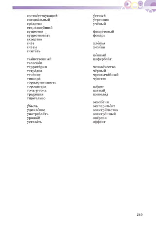 соответствующий
специальный
средство
стариннейший
существо
существовать
сходство
счёт
счёты
считать
таинственный
телескоп
территория
тетрадка
течение
тишина
торжественность
торопиться
точь-в-точь
традиция
тщательно
убыль
удивление
употреблять
урожай
уставать
устный
утренник
учёный
фиолетовый
фонарь
хлопья
хозяин
ценный
циферблат
человечество
чёрный
чрезвычайный
чувство
шёпот
шитый
шоколад
экология
эксперимент
электричество
электронный
энергия
эффект
249
 