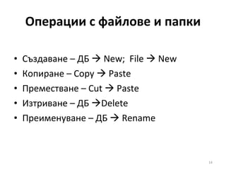 Операции с файлове и папки <ul><li>Създаване  –  ДБ    New;  File    New </li></ul><ul><li>Копиране –  Copy    Paste </...