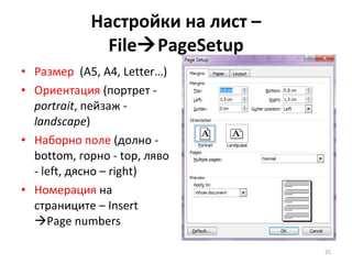 Настройки на лист  – File  PageSetup Размер   ( A5, A4, Letter… ) Ориентация  (портрет -  portrait , пейзаж -  landscape ) Наборно поле  (долно -  bottom , горно  - top , ляво  - left , дясно  – right ) Номерация  на страниците –  Insert   Page numbers 