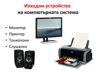 Изходни устройства  на компютърната система Монитор Принтер Тонколони Слушалки 