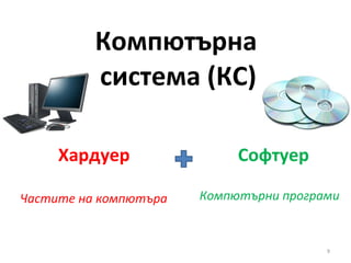 Компютърна   система (КС) Хардуер Частите на компютъра Софтуер Компютърни програми 