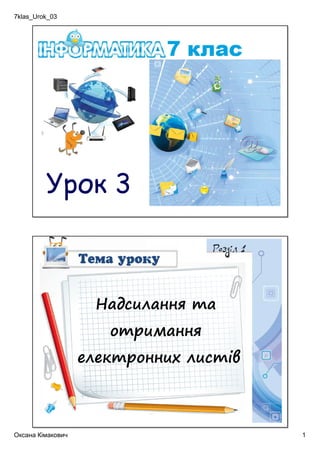 7klas_Urok_03
Оксана Кімакович 1
Урок 3
Надсилання та
отримання
електронних листів
 