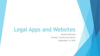 Legal Apps and Websites
Susanna Marlowe
Franklin County Law Library
September 14, 2016
 