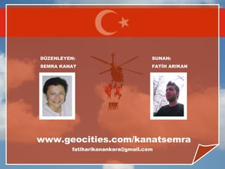 DÜZENLEYEN:                         SUNAN:
SEMRA KANAT                         FATİH ARIKAN




www.geocities.com/kanatsemra
          fatiharikanankara@gmail.com
 