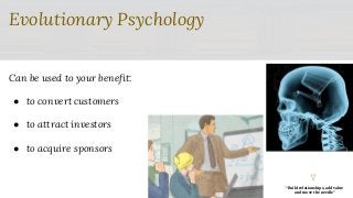 “Build relationships, add value
and move the needle”
Evolutionary Psychology
Can be used to your benefit:
● to convert cus...