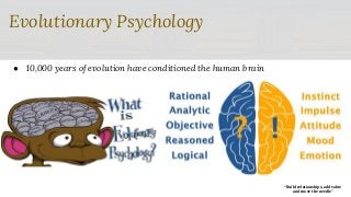 “Build relationships, add value
and move the needle”
Evolutionary Psychology
● 10,000 years of evolution have conditioned ...