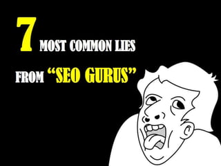 7 MOST COMMON LIES FROM SEO GURUS