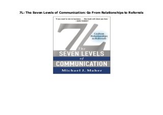 7L: The Seven Levels of Communication: Go From Relationships to Referrals
7L: The Seven Levels of Communication: Go From Relationships to Referrals
 