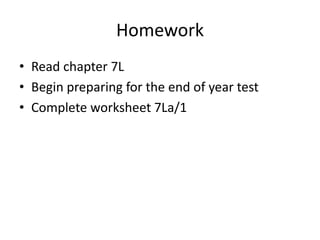 HomeworkRead chapter 7LBegin preparing for the end of year testComplete worksheet 7La/1