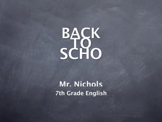 BACK
  TO
 SCHO
 Mr. Nichols
7th Grade English
 