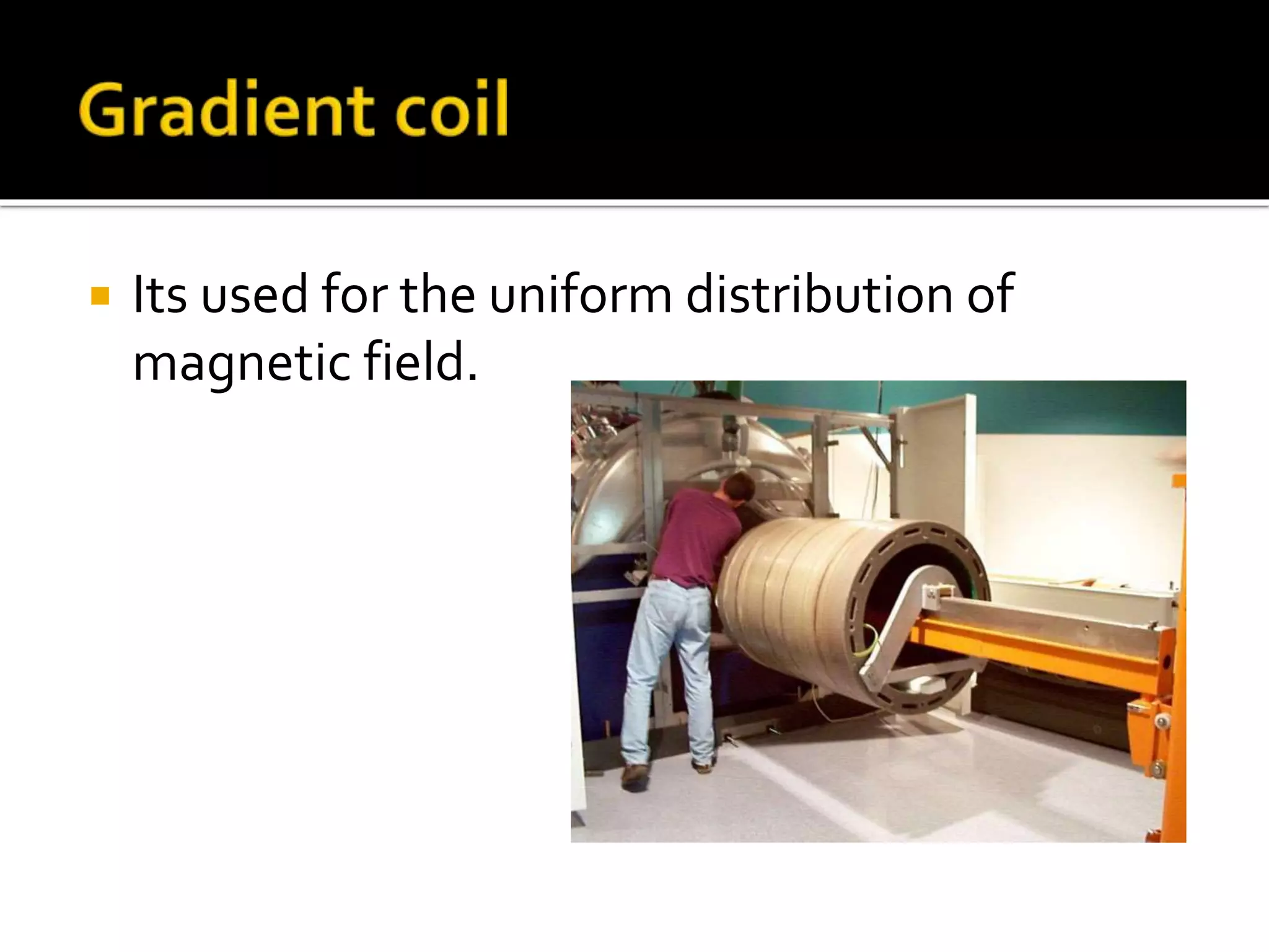  Its used for the uniform distribution of 
magnetic field. 
 