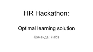 HR Hackathon:
Optimal learning solution
Команда: 7labs
 