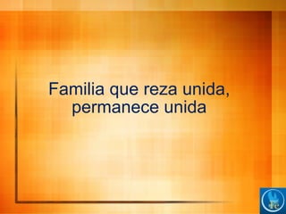 Familia que reza unida,
permanece unida
 