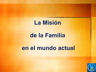 La Misión
de la Familia
en el mundo actual
 