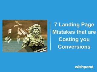 7 Landing Page
Mistakes that are
Costing you
Conversions

 
