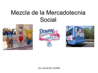 M.A. ALICIA DE LA PEÑA
Mezcla de la Mercadotecnia
Social
 