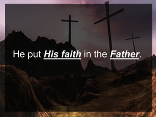 He put His faith in the Father.
 