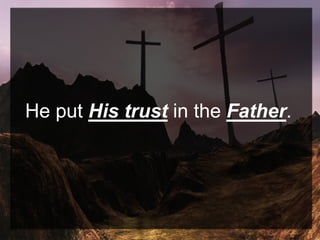 He put His trust in the Father.
 
