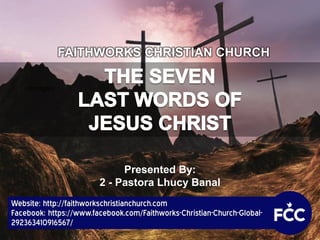 <image>
Website: http://faithworkschristianchurch.com
Facebook: https://www.facebook.com/Faithworks-Christian-Church-Global-
292363410916567/
FAITHWORKS CHRISTIAN CHURCH
Presented By:
2 - Pastora Lhucy Banal
 