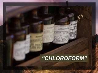 “CHLOROFORM”
 