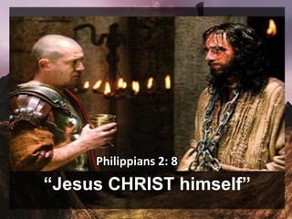 “Jesus CHRIST himself”
Philippians 2: 8
 
